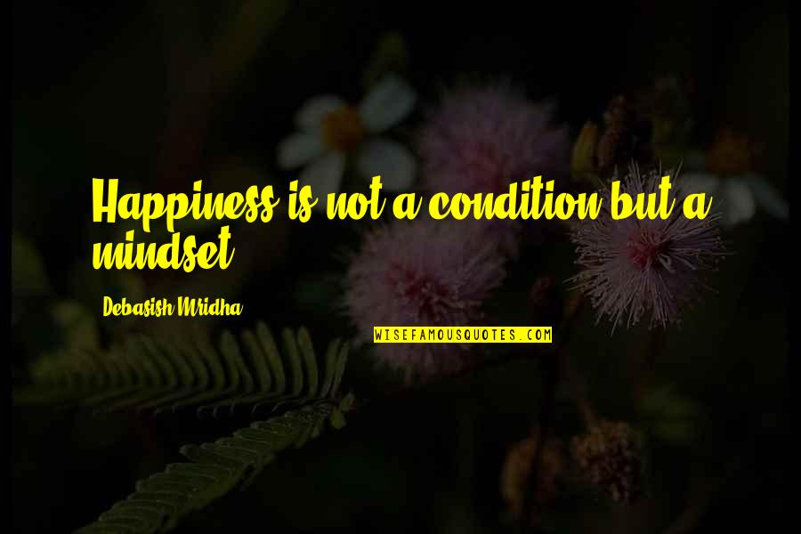 Questroyal Fine Quotes By Debasish Mridha: Happiness is not a condition but a mindset. Questroyal Fine Quotes By Debasish Mridha: Happiness is not a condition but a mindset.