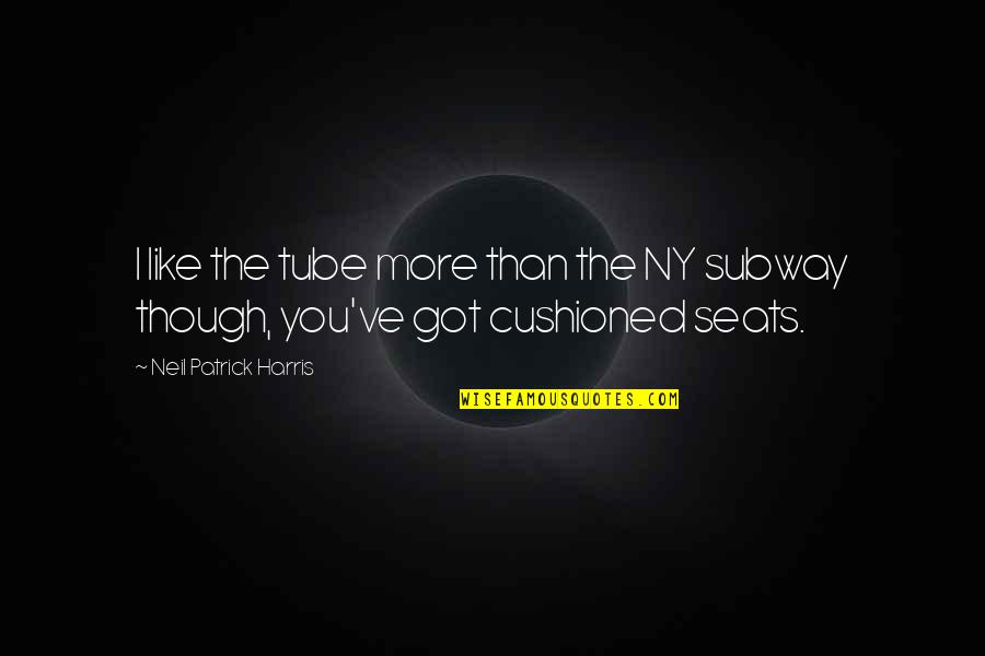 Questroyal Fine Quotes By Neil Patrick Harris: I like the tube more than the NY Questroyal Fine Quotes By Neil Patrick Harris: I like the tube more than the NY