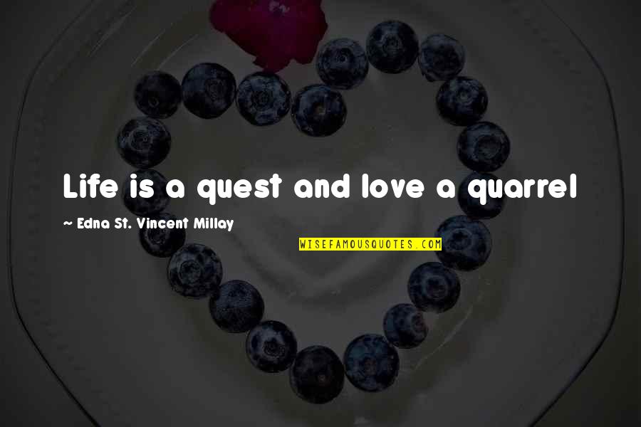 Quests In Life Quotes By Edna St. Vincent Millay: Life is a quest and love a quarrel