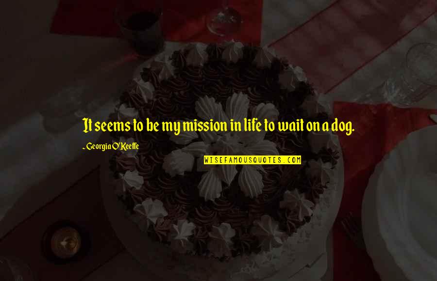 Quests In Life Quotes By Georgia O'Keeffe: It seems to be my mission in life