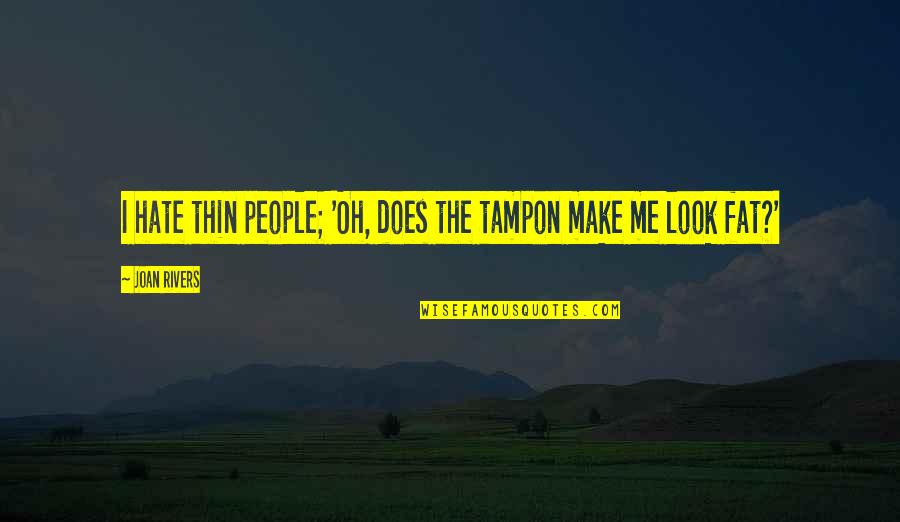 Quests In Life Quotes By Joan Rivers: I hate thin people; 'Oh, does the tampon