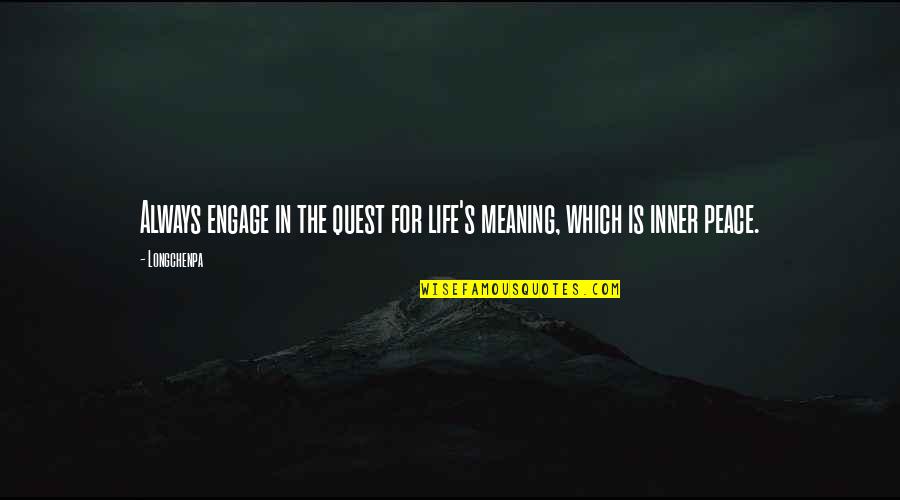 Quests In Life Quotes By Longchenpa: Always engage in the quest for life's meaning,