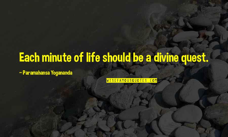 Quests In Life Quotes By Paramahansa Yogananda: Each minute of life should be a divine