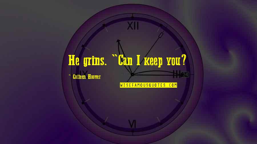 Quetelet Quotes By Colleen Hoover: He grins. "Can I keep you? Quetelet Quotes By Colleen Hoover: He grins. "Can I keep you?