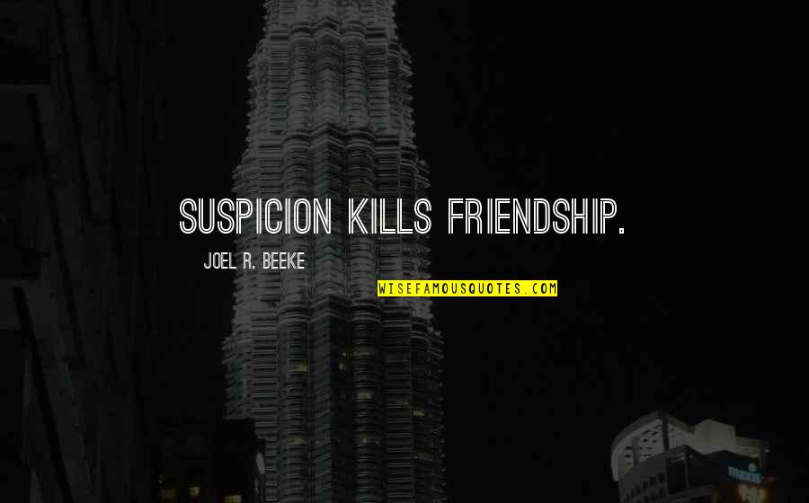 Quethtionth Quotes By Joel R. Beeke: Suspicion kills friendship.