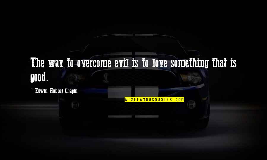 Quetta Quotes By Edwin Hubbel Chapin: The way to overcome evil is to love Quetta Quotes By Edwin Hubbel Chapin: The way to overcome evil is to love