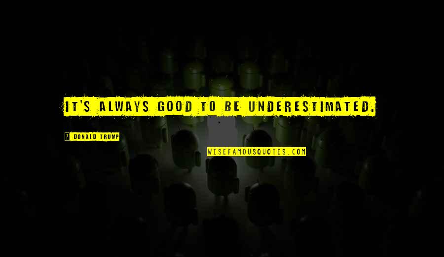 Quetzalli Deity Quotes By Donald Trump: It's always good to be underestimated. Quetzalli Deity Quotes By Donald Trump: It's always good to be underestimated.