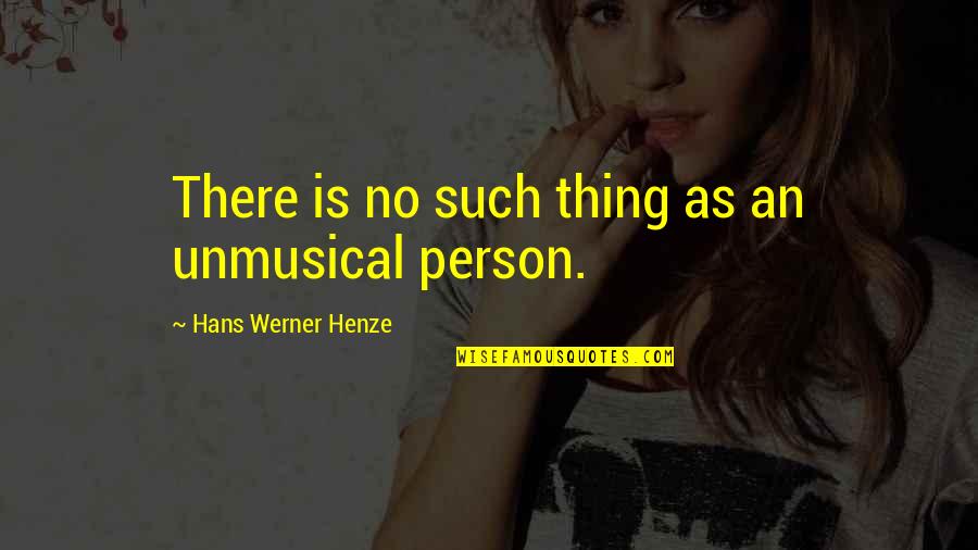 Queued Quotes By Hans Werner Henze: There is no such thing as an unmusical