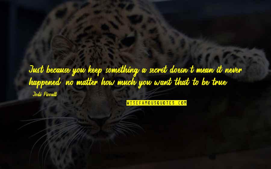 Quevaltanaqueto Quotes By Jodi Picoult: Just because you keep something a secret doesn't Quevaltanaqueto Quotes By Jodi Picoult: Just because you keep something a secret doesn't