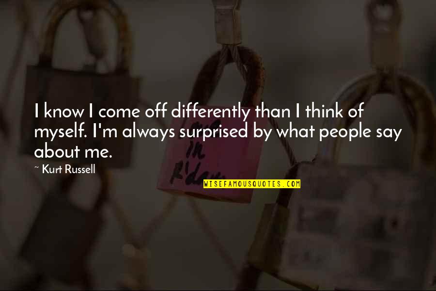 Quevedos Glasses Quotes By Kurt Russell: I know I come off differently than I