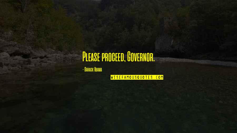 Quex Quotes By Barack Obama: Please proceed, Governor. Quex Quotes By Barack Obama: Please proceed, Governor.