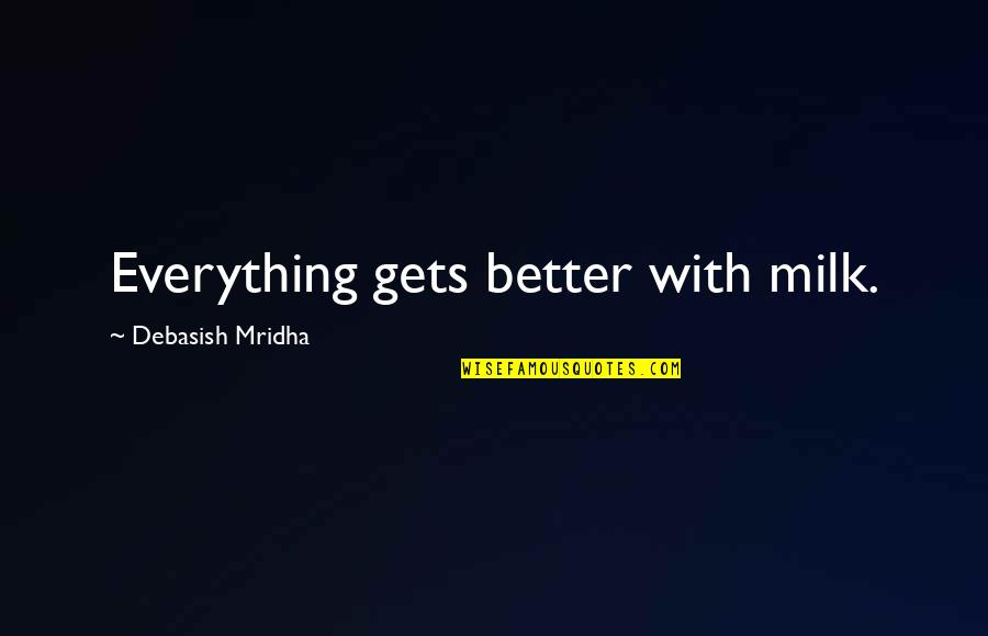 Quexal Quotes By Debasish Mridha: Everything gets better with milk.