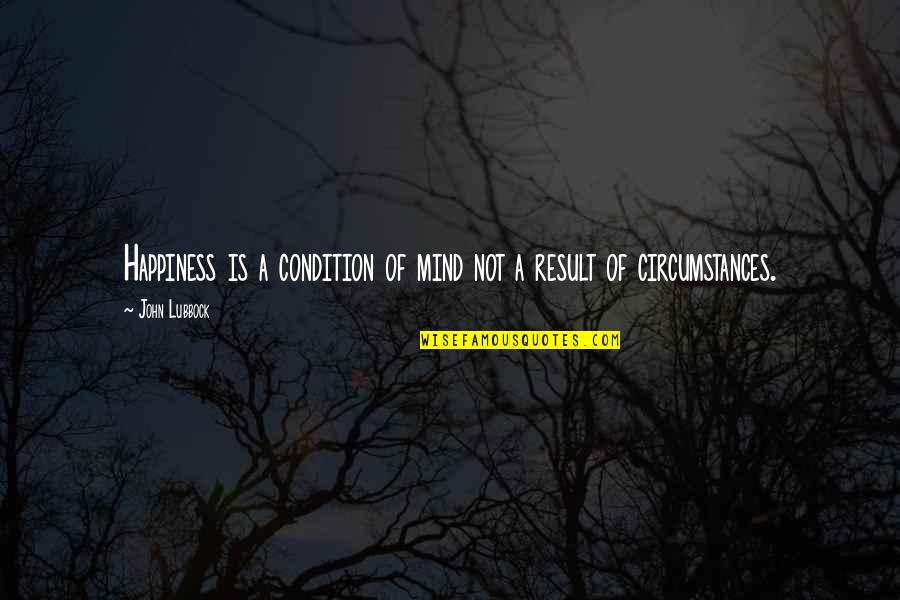 Quexal Quotes By John Lubbock: Happiness is a condition of mind not a