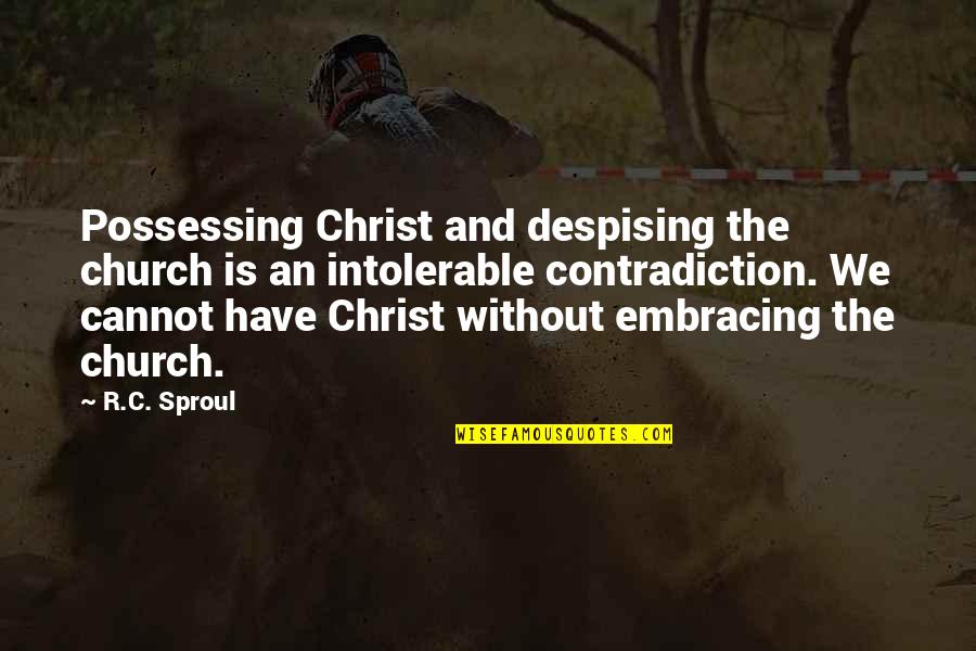 Queyras France Quotes By R.C. Sproul: Possessing Christ and despising the church is an