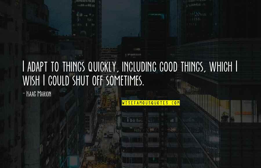 Quezadas Tacos Quotes By Isaac Marion: I adapt to things quickly, including good things,