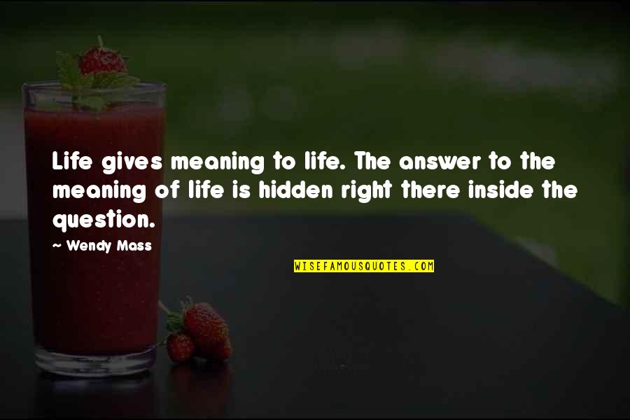 Quezadas Tacos Quotes By Wendy Mass: Life gives meaning to life. The answer to