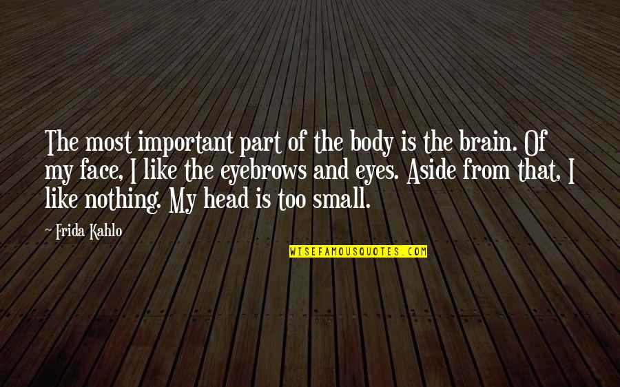 Quhen Quotes By Frida Kahlo: The most important part of the body is