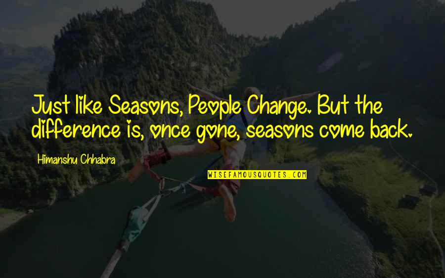 Quhet Gjuha Quotes By Himanshu Chhabra: Just like Seasons, People Change. But the difference Quhet Gjuha Quotes By Himanshu Chhabra: Just like Seasons, People Change. But the difference