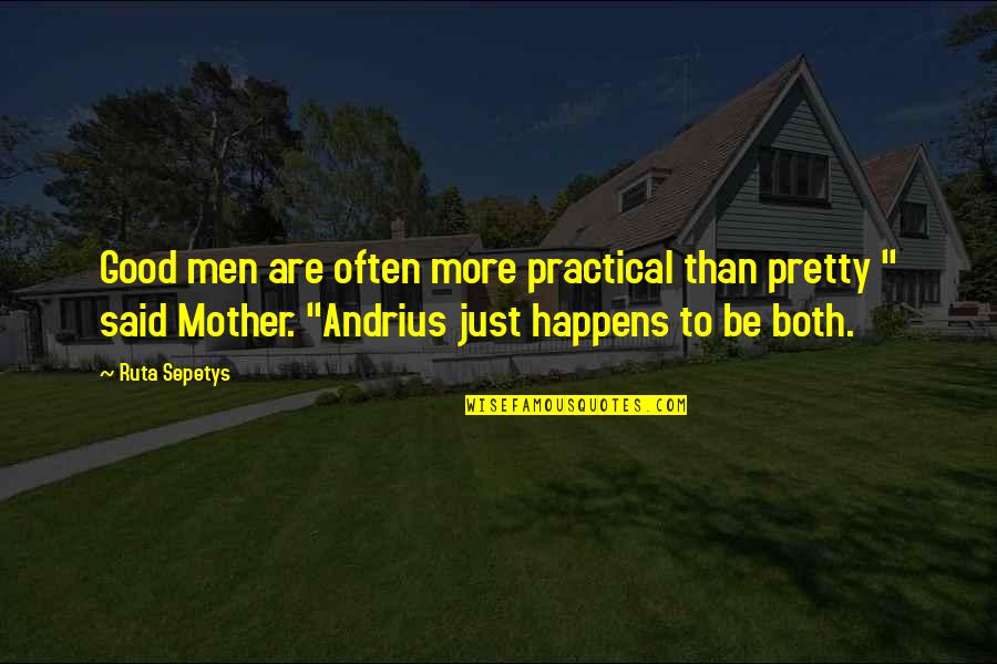 Quhome Quotes By Ruta Sepetys: Good men are often more practical than pretty Quhome Quotes By Ruta Sepetys: Good men are often more practical than pretty