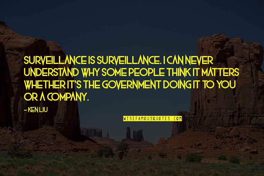 Qui Gon Jinn Quotes By Ken Liu: Surveillance is surveillance. I can never understand why