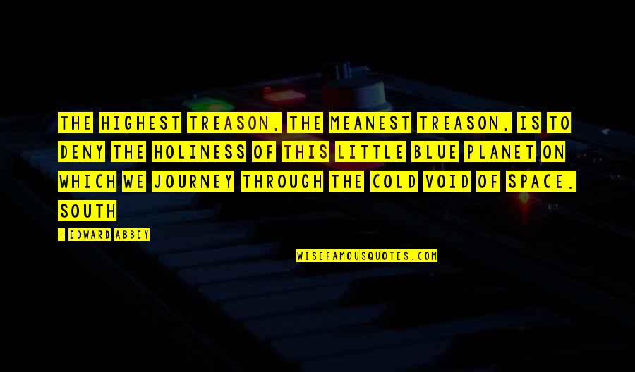 Quiana Grant Quotes By Edward Abbey: The highest treason, the meanest treason, is to Quiana Grant Quotes By Edward Abbey: The highest treason, the meanest treason, is to