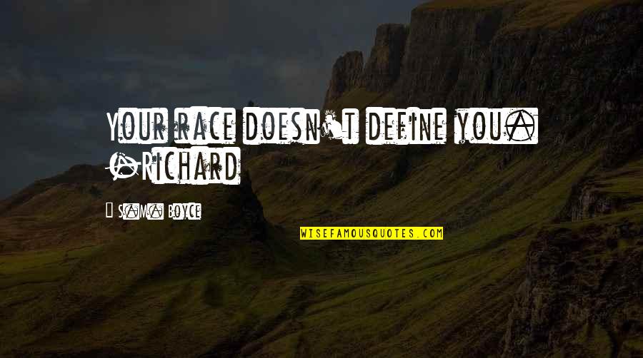 Quiana Watson Quotes By S.M. Boyce: Your race doesn't define you. -Richard Quiana Watson Quotes By S.M. Boyce: Your race doesn't define you. -Richard