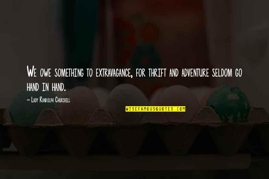 Quiant Quotes By Lady Randolph Churchill: We owe something to extravagance, for thrift and Quiant Quotes By Lady Randolph Churchill: We owe something to extravagance, for thrift and