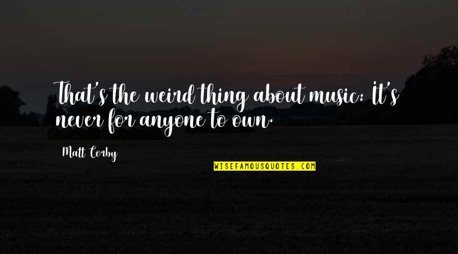 Quiantened Quotes By Matt Corby: That's the weird thing about music: It's never