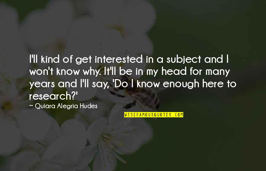 Quiara L Quotes By Quiara Alegria Hudes: I'll kind of get interested in a subject