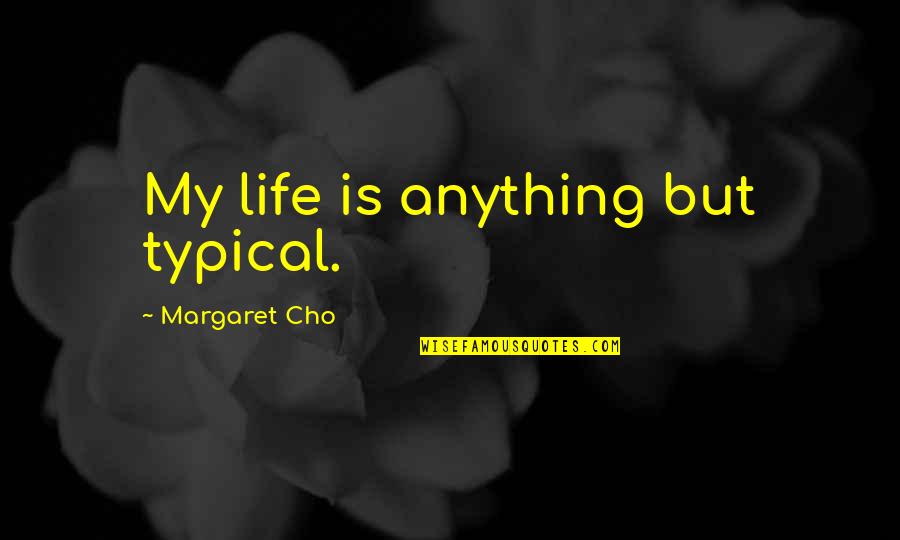 Quiban Family Quotes By Margaret Cho: My life is anything but typical. Quiban Family Quotes By Margaret Cho: My life is anything but typical.