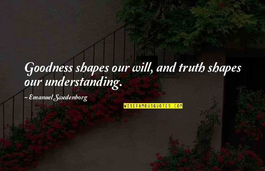 Quiban Y Quotes By Emanuel Swedenborg: Goodness shapes our will, and truth shapes our