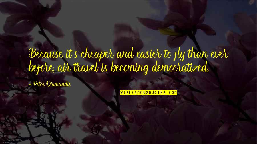Quibbles Quotes By Peter Diamandis: Because it's cheaper and easier to fly than Quibbles Quotes By Peter Diamandis: Because it's cheaper and easier to fly than