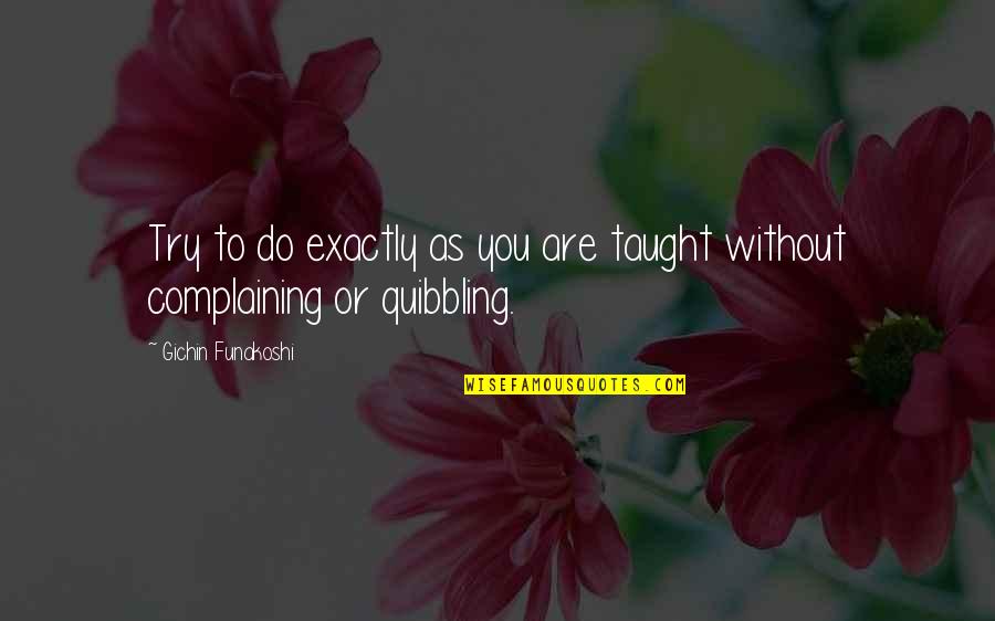 Quibbling Quotes By Gichin Funakoshi: Try to do exactly as you are taught