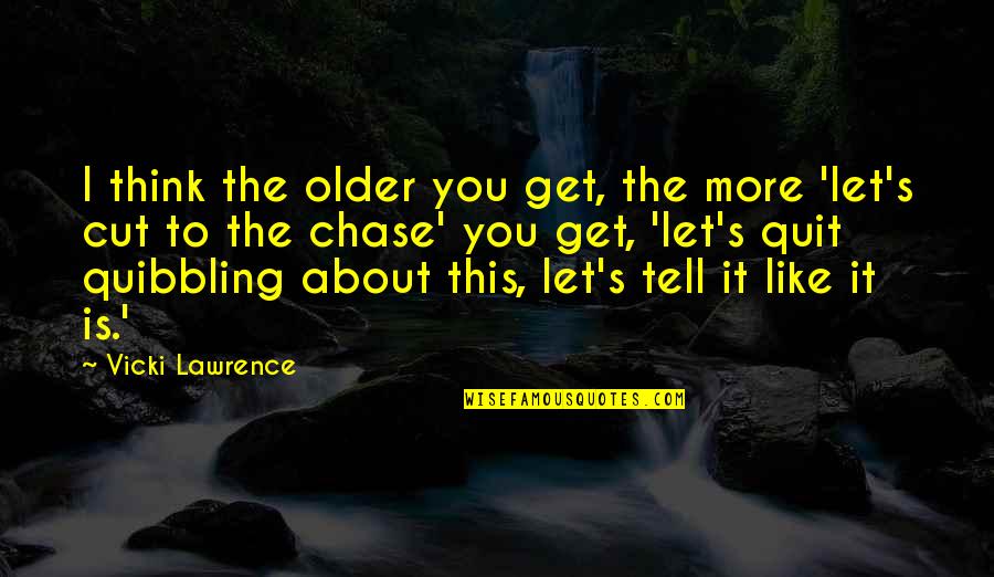 Quibbling Quotes By Vicki Lawrence: I think the older you get, the more