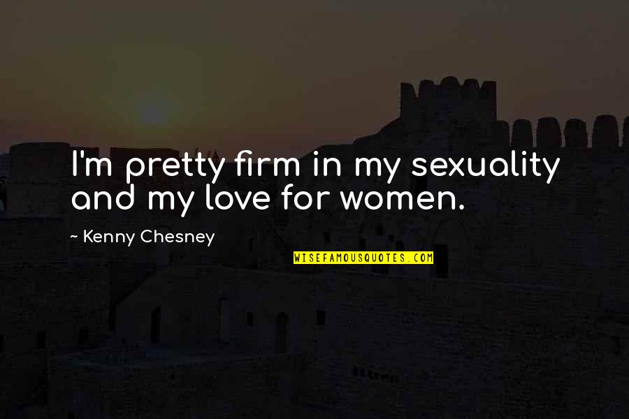 Quibbling Siblings Quotes By Kenny Chesney: I'm pretty firm in my sexuality and my Quibbling Siblings Quotes By Kenny Chesney: I'm pretty firm in my sexuality and my