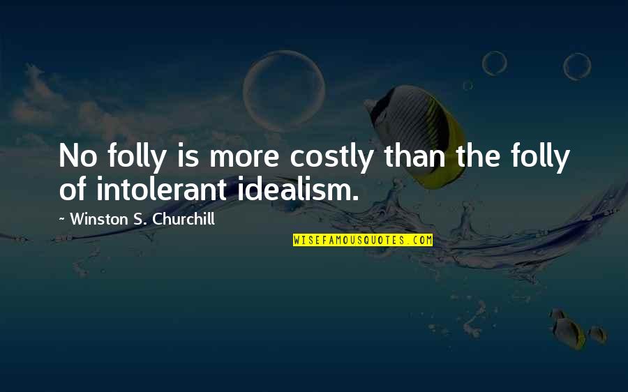 Quibells Quotes By Winston S. Churchill: No folly is more costly than the folly Quibells Quotes By Winston S. Churchill: No folly is more costly than the folly