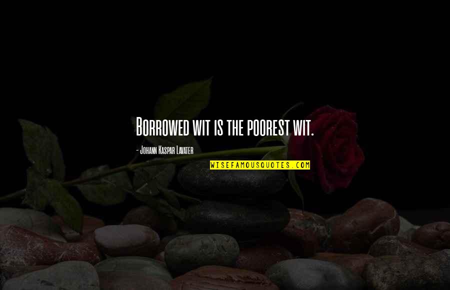 Quiboloy Garden Quotes By Johann Kaspar Lavater: Borrowed wit is the poorest wit. Quiboloy Garden Quotes By Johann Kaspar Lavater: Borrowed wit is the poorest wit.