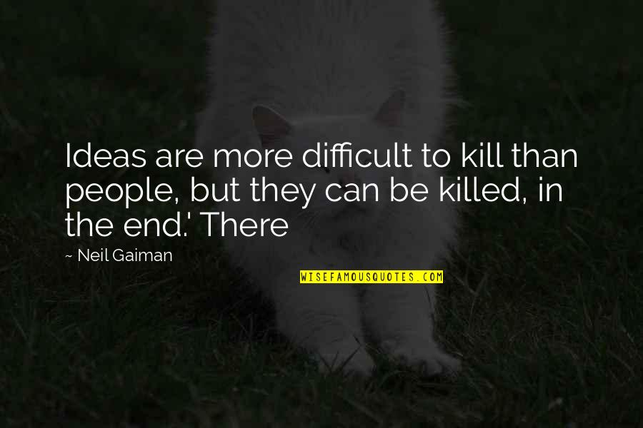 Quiche Recipes Quotes By Neil Gaiman: Ideas are more difficult to kill than people,