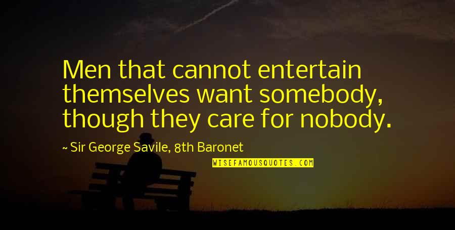 Quiches Recetas Quotes By Sir George Savile, 8th Baronet: Men that cannot entertain themselves want somebody, though Quiches Recetas Quotes By Sir George Savile, 8th Baronet: Men that cannot entertain themselves want somebody, though