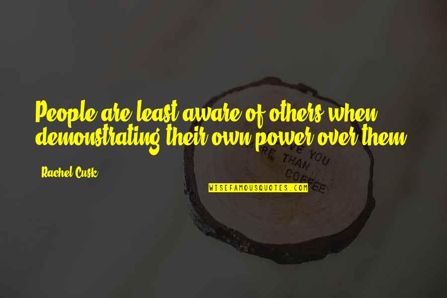 Quichotte Characters Quotes By Rachel Cusk: People are least aware of others when demonstrating