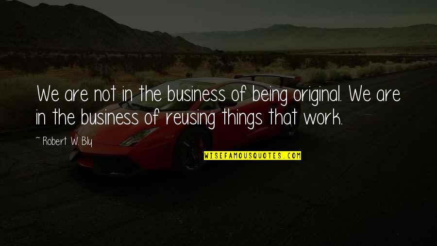 Quichotte Characters Quotes By Robert W. Bly: We are not in the business of being Quichotte Characters Quotes By Robert W. Bly: We are not in the business of being
