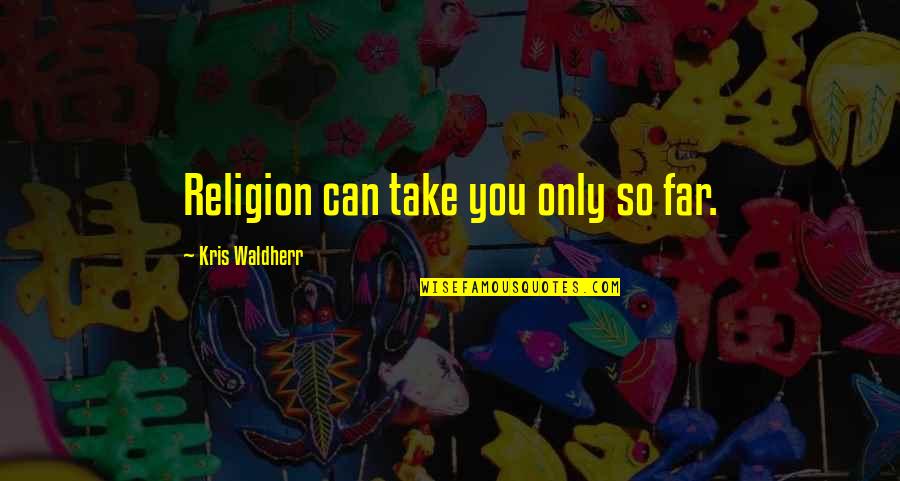 Quichotte Summary Quotes By Kris Waldherr: Religion can take you only so far.