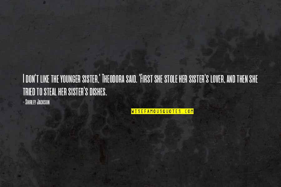 Quichotte Summary Quotes By Shirley Jackson: I don't like the younger sister,' Theodora said.