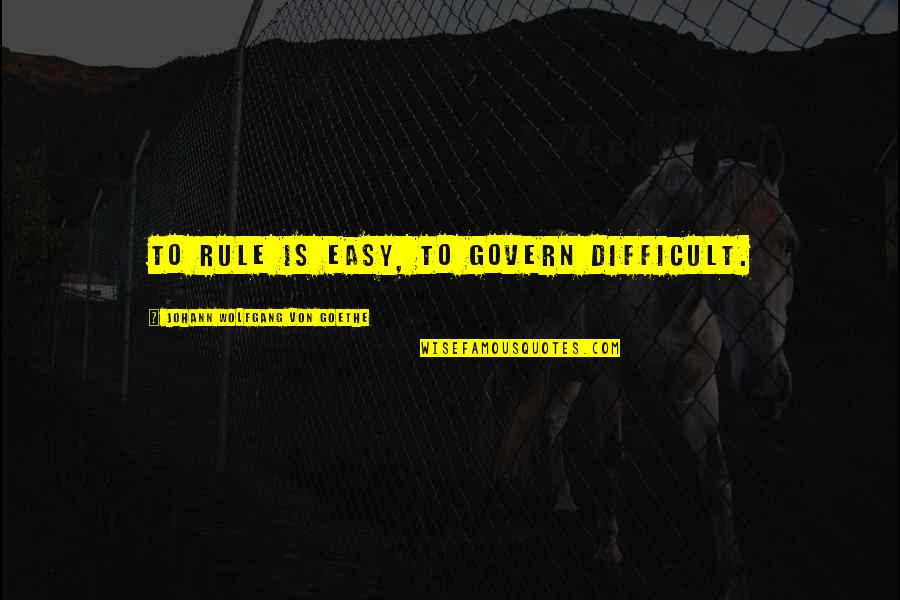 Quichuas De La Quotes By Johann Wolfgang Von Goethe: To rule is easy, to govern difficult. Quichuas De La Quotes By Johann Wolfgang Von Goethe: To rule is easy, to govern difficult.