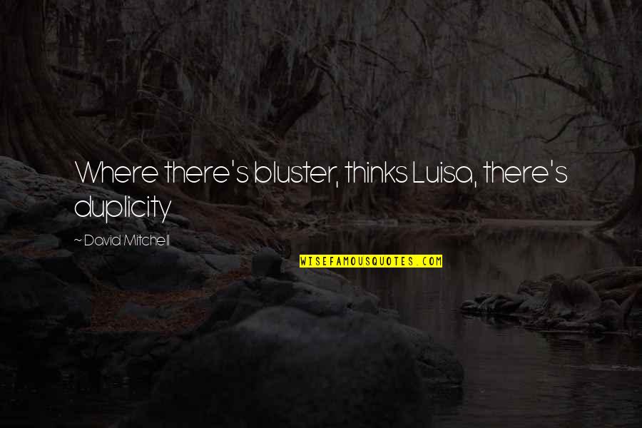 Quichuas Del Quotes By David Mitchell: Where there's bluster, thinks Luisa, there's duplicity Quichuas Del Quotes By David Mitchell: Where there's bluster, thinks Luisa, there's duplicity