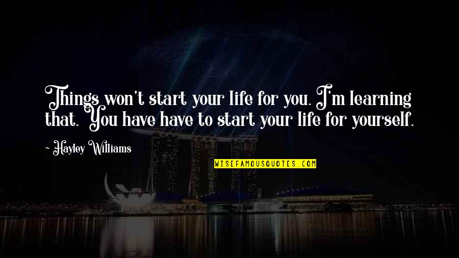 Quichuas Del Quotes By Hayley Williams: Things won't start your life for you. I'm Quichuas Del Quotes By Hayley Williams: Things won't start your life for you. I'm