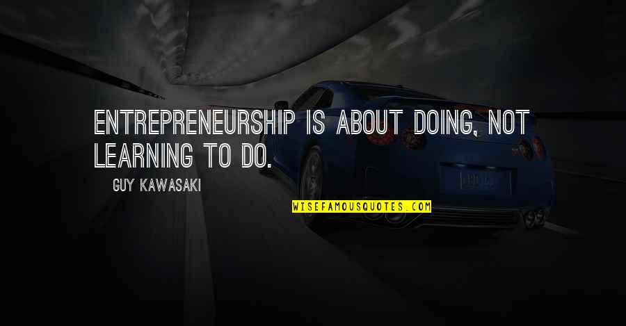 Quichuas Quotes By Guy Kawasaki: Entrepreneurship is about doing, not learning to do.