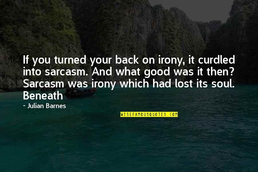 Quichuas Quotes By Julian Barnes: If you turned your back on irony, it Quichuas Quotes By Julian Barnes: If you turned your back on irony, it