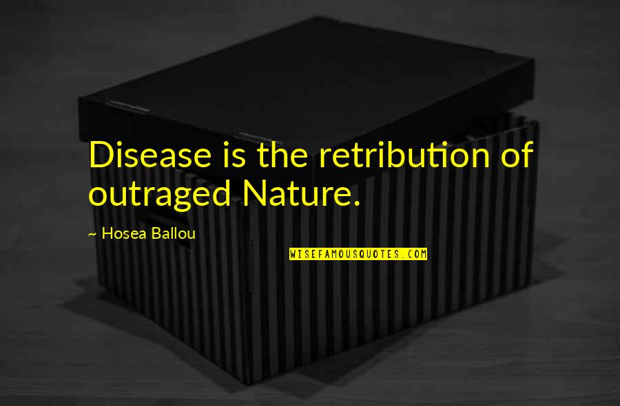 Quick And Easy Love Quotes By Hosea Ballou: Disease is the retribution of outraged Nature.