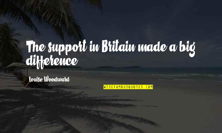 Quick And Easy Love Quotes By Louise Woodward: The support in Britain made a big difference.